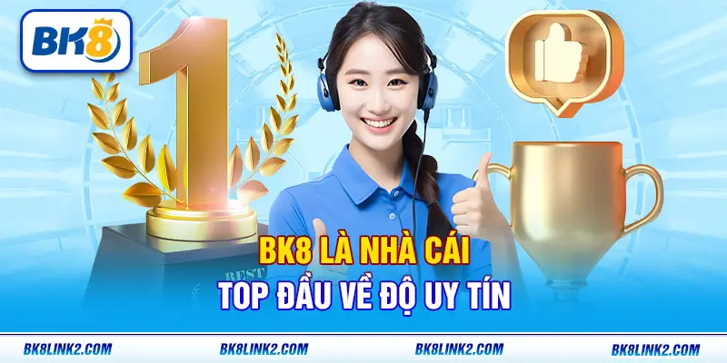 BK8 là nhà cái uy tín hàng đầu tại Việt Nam