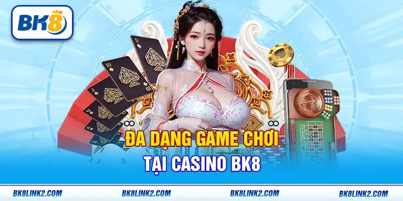 Đa dạng game chơi tại casino BK8