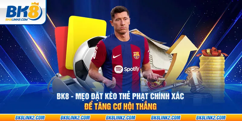 BK8 - Mẹo đặt kèo thẻ phạt chính xác để tăng cơ hội thắng